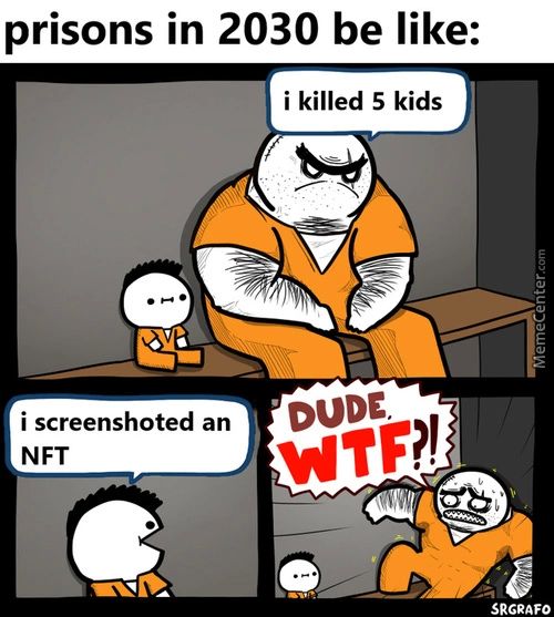 Prisons In 2030 Be Like:
I Killed 5 Kids
I Screenshoted An
NFT
DUDE.
SRGRAFO
