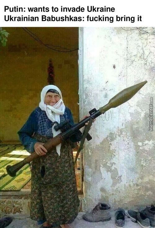 Putin: Wants To Invade Ukraine
Ukrainian Babushkas: Fucking Bring It

