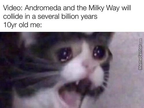 Video: Andromeda And The Milky Way Will
Collide In A Several Billion Years
1 Oyr Old Me:
