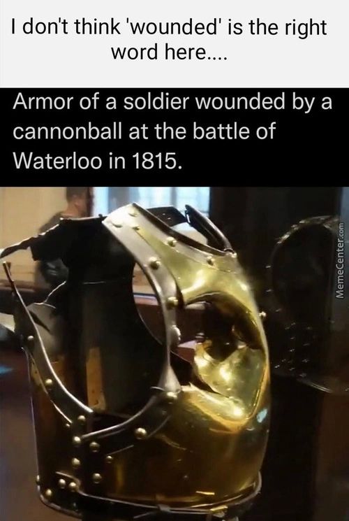 I Don't Think 'wounded' Is The Right
Word Here....
Armor Of A Soldier Wounded By A
Cannonball At The Battle Of
Waterloo In 1815.

