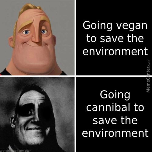 Going Vegan
To Save The
Environment
Going
Cannibal To
Save The
Environment
