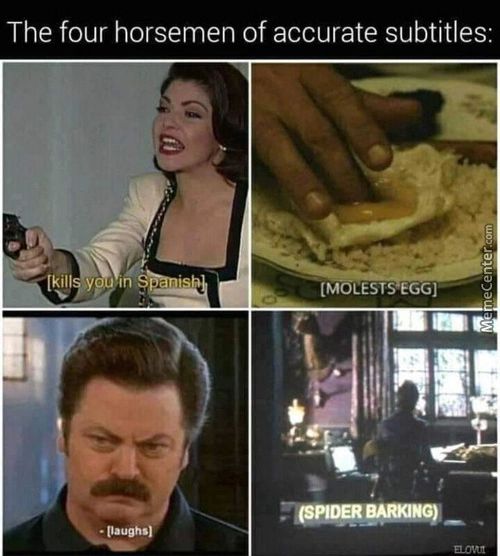 The Four Horsemen Of Accurate Subtitles:
[ki!l Y
(MOLESTS EGG]
Paughs)
