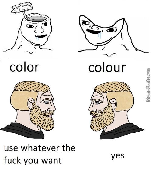 Color
Use Whatever The
Fuck You Want
Colour
Yes
