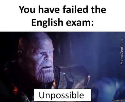 You Have Failed The
English Exam:
Unpossible

