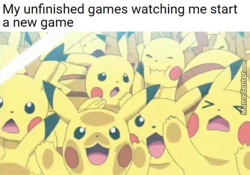 My Unfinished Games Watching Me Start
A New Game
