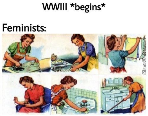 WWIII *begins*
Feminists:
