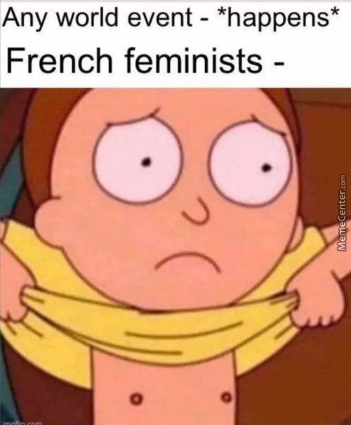 Any World Event - *happens*
French Feminists -
O
