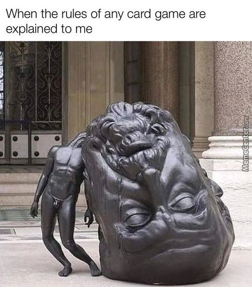 When The Rules Of Any Card Game Are
Explained To Me
