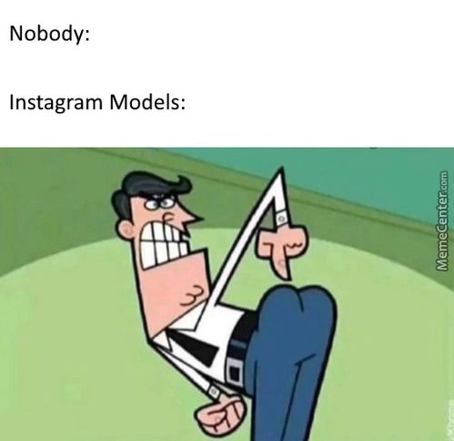 Nobody:
Instagram Models:

