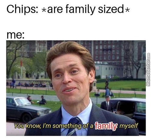 Chips: *are Family Sized*
Me:
Vötl Know, I'm Something Of A Myself
