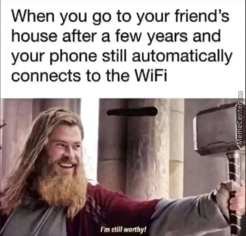 When You Go To Your Friend's
House After A Few Years And
Your Phone Still Automatically
Connects To The WiFi
