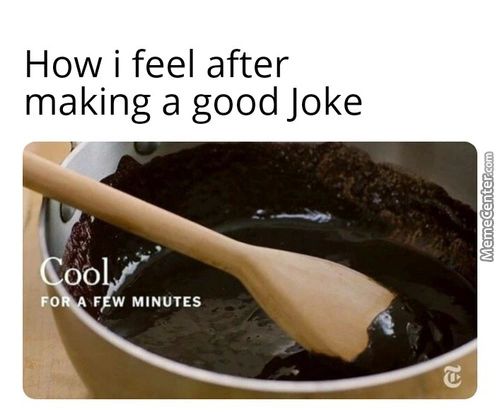 How I Feel After
Making A Good Joke
00
F
W MINUTES
