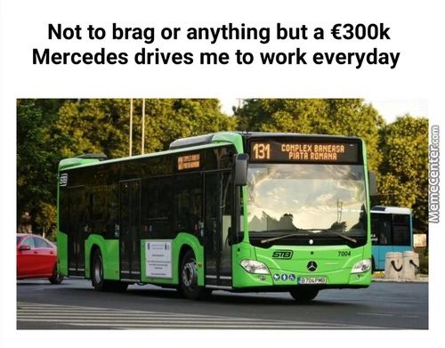 Not To Brag Or Anything But A €300k
Mercedes Drives Me To Work Everyday
131
