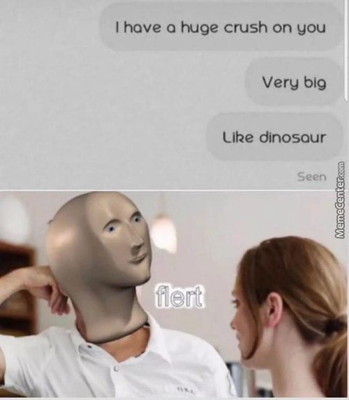 I Have A Huge Crush On You
Very Big
Like Dinosaur
Seen
