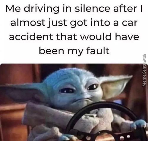 Me Driving In Silence After I
Almost Just Got Into A Car
Accident That Would Have
Been My Fault
