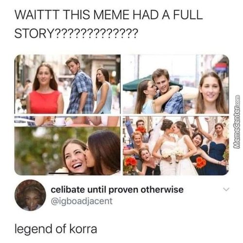 WAITTT THIS MEME HAD A FULL
Celibate Until Proven Otherwise
@igboadjacent
Legend Of Korra
