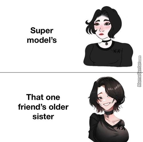Super
Model's
That One
Friend's Older
Sister
