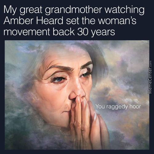 My Great Grandmother Watching
Amber Heard Set The Woman's
Movement Back 30 Years
Q, You Raggedy Hooi
