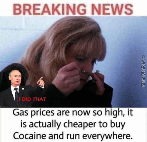 BREAKING NEWS
DID THAT
Gas Prices Are Now So High, It
Is Actually Cheaper To Buy
Cocaine And Run Everywhere.
