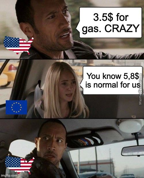 3.5$ For
Gas. CRAZY
You Know 5,8$
Is Normal For U
Im P co
