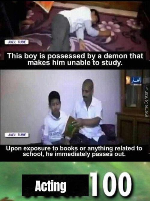This Boy Is Possessed By A Demon That
Makes Him Unable To Study.
Upon Exposure To Books Or Anything Related To
School, He Immediately Passes Out.
Acting

