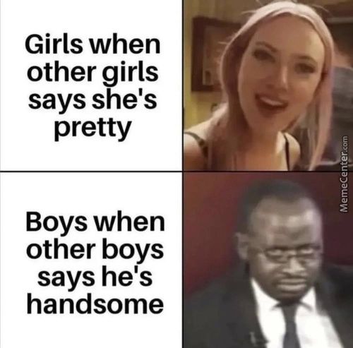 Girls When
Other Girls
Says She's
Pretty
Boys When
Other Boys
Says He's
Handsome
