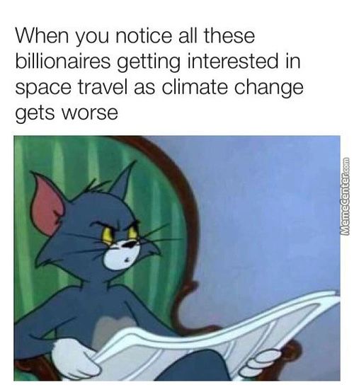 When You Notice All These
Billionaires Getting Interested In
Space Travel As Climate Change
Gets Worse
