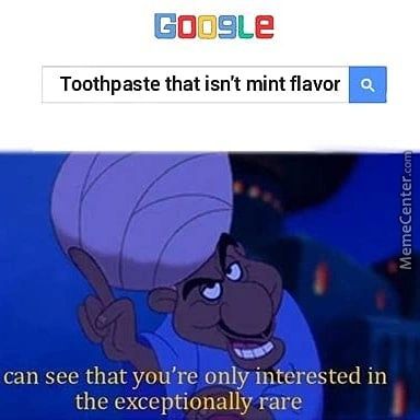 GOOSLe
Toothpaste That Isn't Mint Flavor
Can See That You're Only Interested In
The Exceptionally Rare

