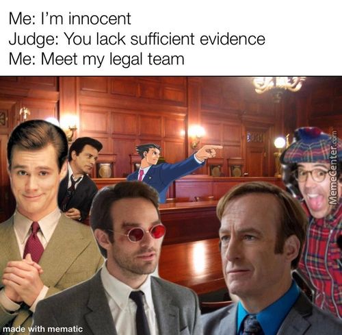 Me: I'm Innocent
Judge: You Lack Sufficient Evidence
Me: Meet My Legal Team
