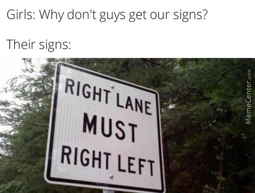 Girls: Why Don't Guys Get Our Signs?
Their Signs:
RIGHiLANE
RIGHT LEFT
