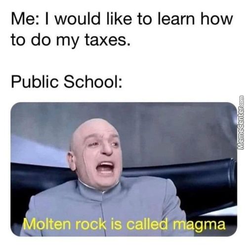 Me: I Would Like To Learn How
To Do My Taxes.
Public School:
Olten Rock Is Called
Gma
