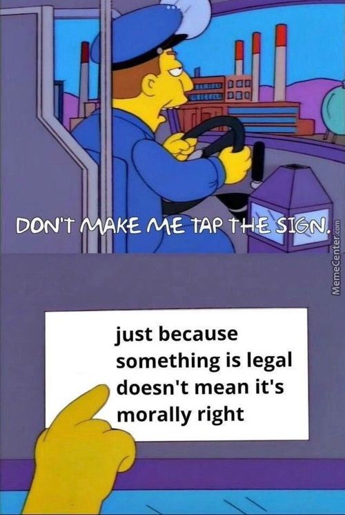 DON'T Me TAP
Just Because
Something Is Legal
Doesn't Mean It's
Morally Right
