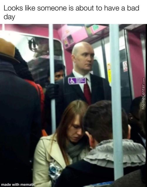 Looks Like Someone Is About To Have A Bad
Day
Made With Mem
