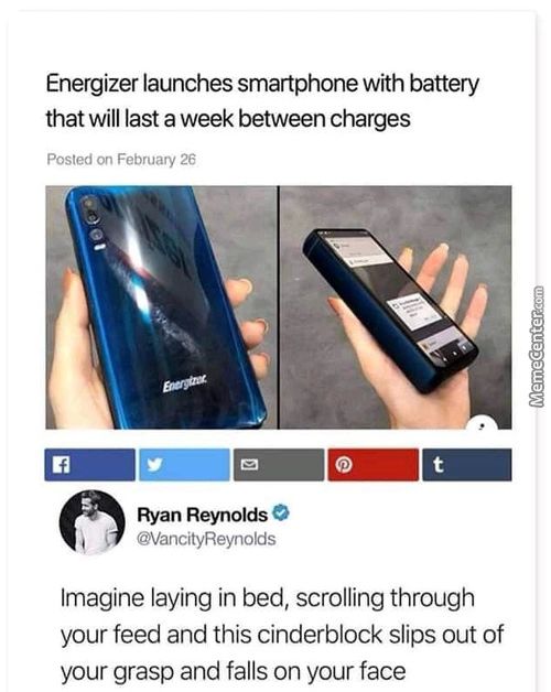 Energizer Launches Smartphone With Battery
That Will Last A Week Between Charges
Posted On February 26
Ryan Reynolds E
@VancityReynolds
Imagine Laying In Bed, Scrolling Through
Your Feed And This Cinderblock Slips Out Of
Your Grasp And Falls On Your Face
