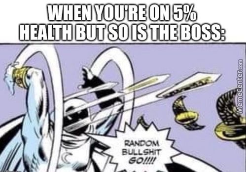 WHEN YOU'RE ON 5%
HEALTH BUT SO IS THE BOSS:
