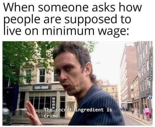 When Someone Asks How
People Are Supposed To
Live On Minimum Wage:
C T' Ngredient I
•crim
