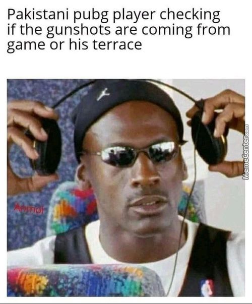Pakistani Pubg Player Checking
If The Gunshots Are Coming From
Game Or His Terrace
