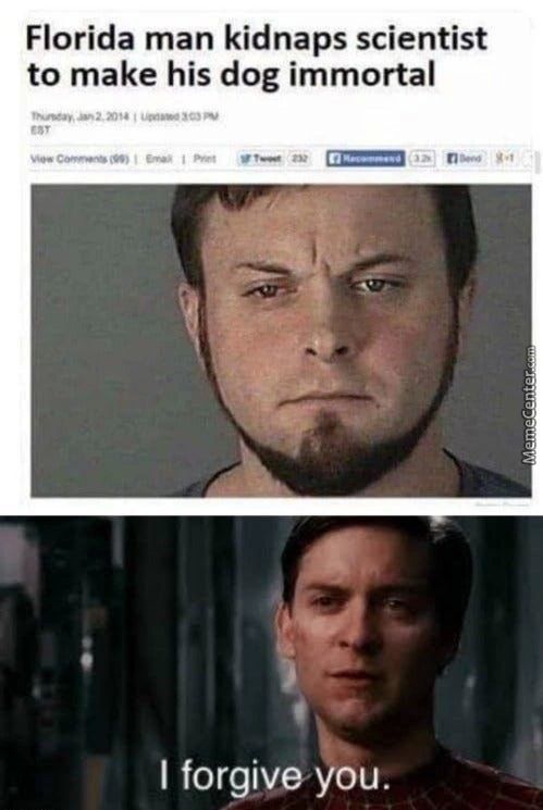 Florida Man Kidnaps Scientist
To Make His Dog Immortal
I Forgiv•you.
