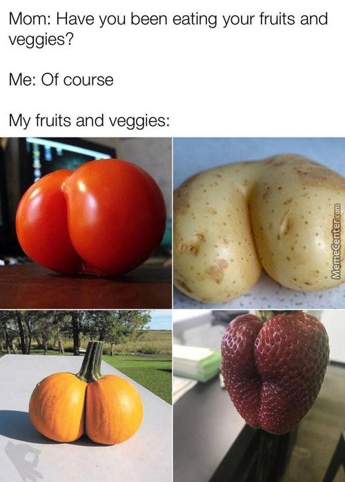 Mom: Have You Been Eating Your Fruits And
Veggies?
Me: Of Course
My Fruits And Veggies:
ESBV'!.. G
