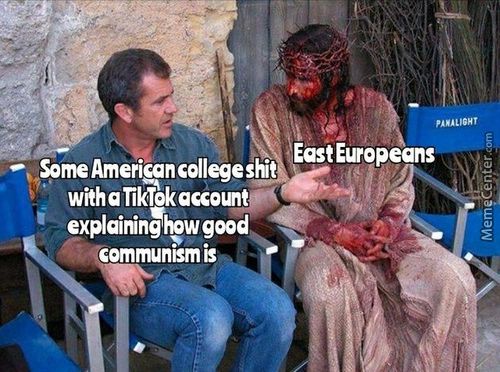 EastEuropeans
SomeAmericanøllegefft
WithaTikT9kaccountØ
Explaininhengood
Ommunismis«
