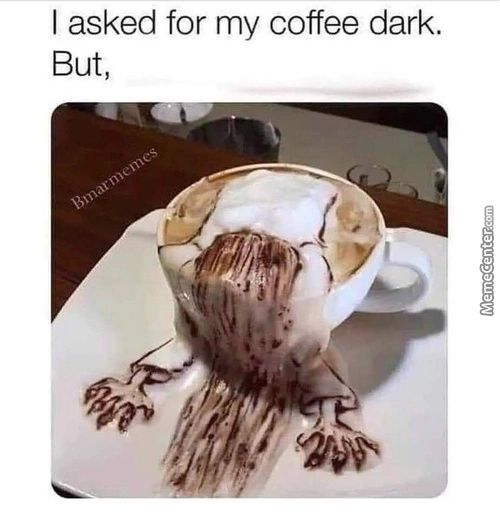 I Asked For My Coffee Dark.
But,
