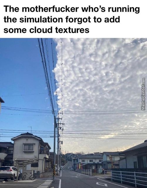 The Motherfucker Who's Running
The Simulation Forgot To Add
Some Cloud Textures
