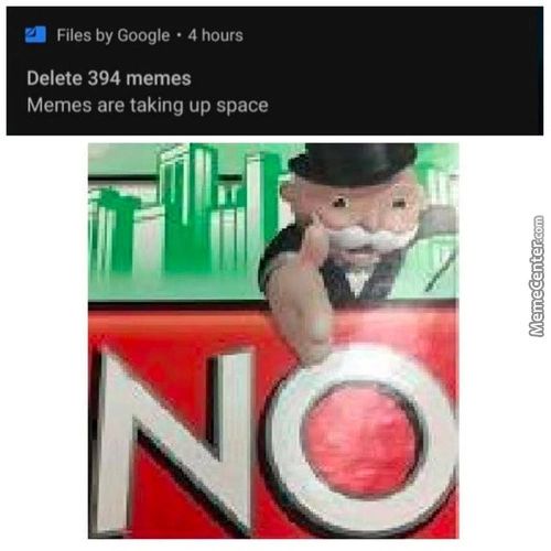 Files By Google • 4 Hours
Delete 394 Memes
Memes Are Taking Up Space
