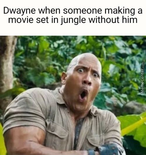Dwayne When Someone Making A
Movie Set In Jungle Without Him
