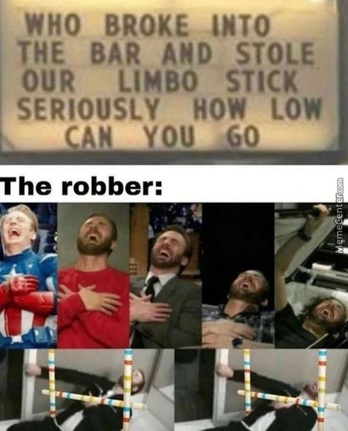 WHO BROKE INTO
THE BAR AND STOLE
OUR LIMBO STICK
SERIOUSLY HOW LOW
CAN YOU GO
The Robber:
