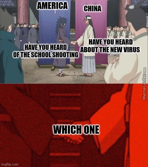 AMERICA
HAVE HEARD
CHINA
YOU HEARD
ABOUT THE NEW VIRUS
OF THE SCHOOL SHOOTING
WHICH ONE
