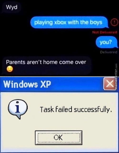Xbox With The
Parents Aren't Home Come Over
Windows XP
Not
C)
Deliver Ed
Task Failed Successfully.
0K
