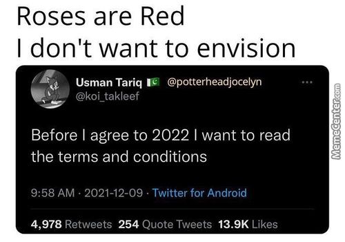 Roses Are Red
I Don't Want To Envision
Usman Tariq @potterheadjocelyn
Before I Agree To 2022 1 Want To Read
The Terms And Conditions
9:58 AM 2021-12-09 Twitter For Android
4,978
Retweets
Quote Tweets
13.9K
