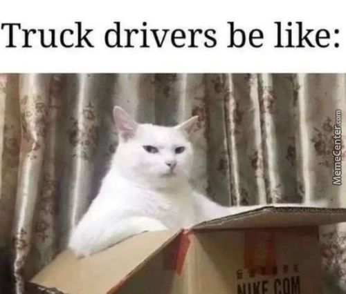 Truck Drivers Be Like:
