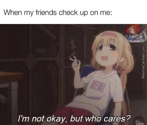 When My Friends Check Up On Me:
I'm Not Okay, But Who Cares?
